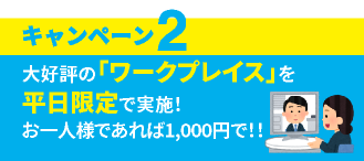 キャンペーン2　大好評の「ワークプレイス」を平日限定で実施！お一人様であれば1,000円で！！