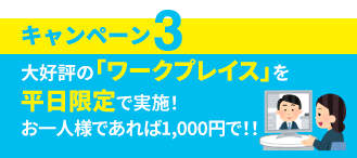 キャンペーン3　大好評の「ワークプレイス」を平日限定で実施！お一人様であれば1,000円で！！